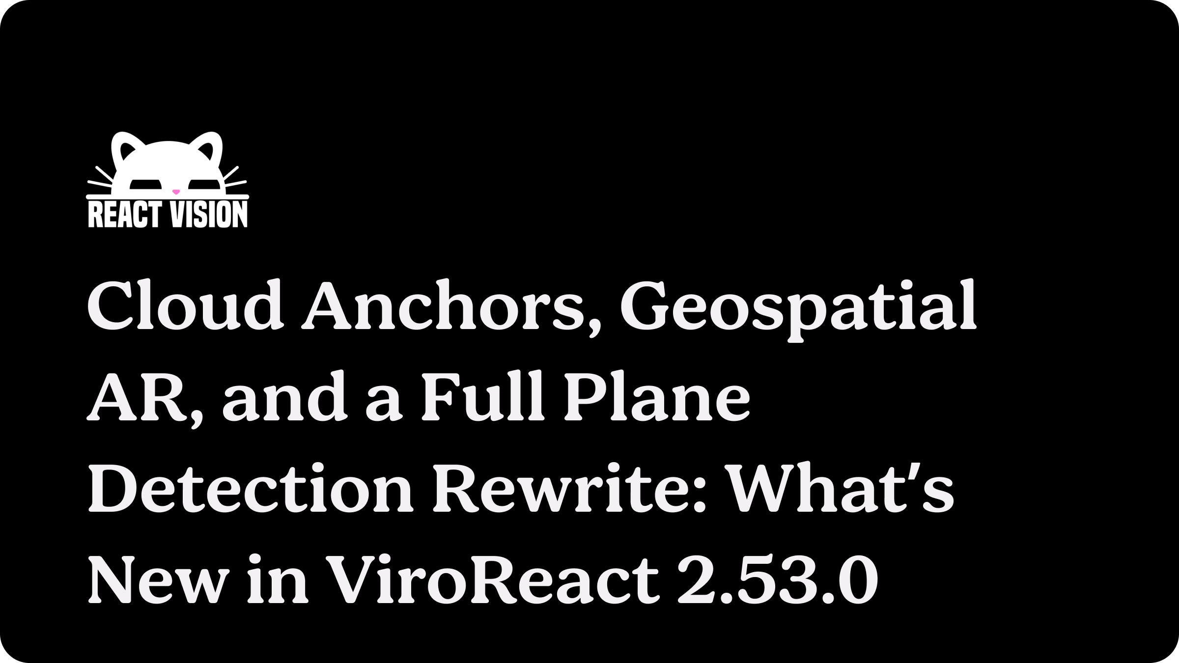 Cloud Anchors, Geospatial AR, and a Full Plane Detection Rewrite: What’s New in ViroReact 2.53.0